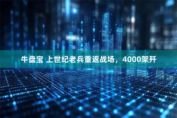 牛盘宝 上世纪老兵重返战场，4000架歼