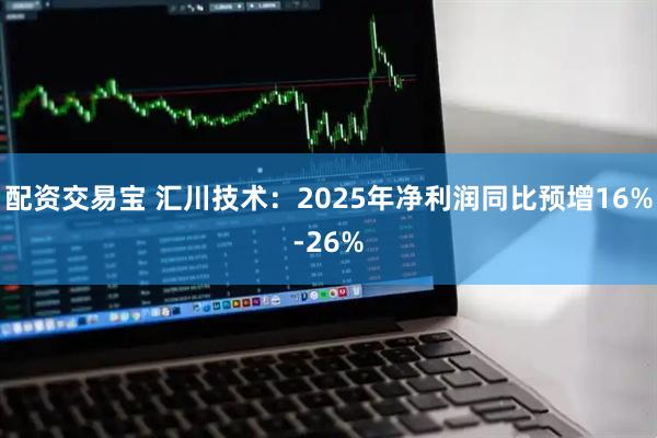 配资交易宝 汇川技术：2025年净利润同比预增16%-26%
