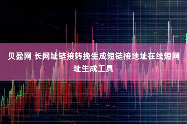 贝盈网 长网址链接转换生成短链接地址在线短网址生成工具