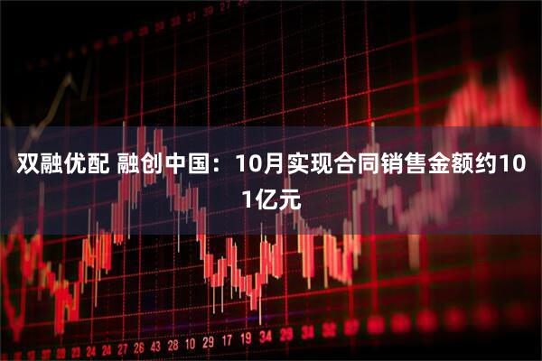 双融优配 融创中国：10月实现合同销售金额约101亿元